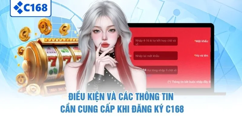 Điều kiện và các thông tin cần cung cấp khi đăng ký C168