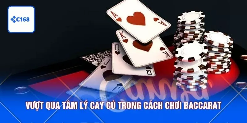 Vượt qua tâm lý cay cú trong cách chơi Baccarat